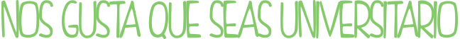 Nos gusta que seas universitario